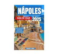 NÁPOLES GUÍA DE VIAJE 2025: Explora el corazón del sur de Italia con secretos locales, comidas auténticas e itinerarios inteligentes.