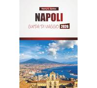NAPOLI GUIDA DI VIAGGIO 2026: Esplora le principali attrazioni, i monumenti storici, la cucina locale e le avventure costiere nel sud Italia