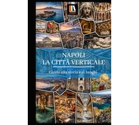 NAPOLI LA CITTA’ VERTICALE: Guida alla storia e ai luoghi