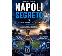 NAPOLI SEGRETO un secolo di storie, record e curiosità che pochi conoscono: Dal 1906 al centenario