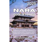 NARA GUIDE DE VOYAGE 2025: « Découvrez les temples, les festivals, la cuisine traditionnelle et les joyaux cachés de Nara pour une authentique aventure japonaise »