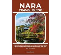 NARA TRAVEL GUIDE: Travel Smart with Essential Nara Travel Tips, Authentic Cultural Adventures, and Must-See Temples, Deer Park, and Itineraries