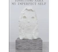 Nara, Yoshitomo - Yoshitomo Nara: My Imperfect Self