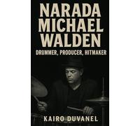 Narada Michael Walden: Drummer, Producer, Hitmaker: From Fusion Drummer to Hitmaking Producer Across Five Decades of Music