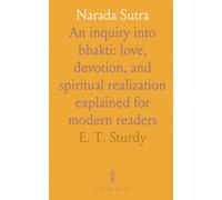 Narada Sutra: An inquiry into bhakti: love, devotion, and spiritual realization explained for modern readers