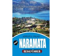NARAMATA Reiseführer 2026: Ihr vollständiger Leitfaden für einen unvergesslichen Naramata-Urlaub mit preisgekrönten Weingütern, Highlights des ... Sicherheitstipps und Insider-Erfahrungen
