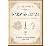 Narayaneeyam: A Timeless Hymn of Devotion, Divine Grace and Spiritual Wisdom The Complete Sacred Verses of Melpathur Narayana Bhattathiri