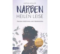 Narben heilen leise: Trauma verstehen und überwinden - Dein Weg zurück zu Leichtigkeit & Lebensglück
