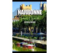 Narbonne Travel Guide 2024/2025: A Local Guide to Explore Ancient History, Wine Regions, Beaches, and Family-Friendly Experiences in Southern France’s Hidden Gem