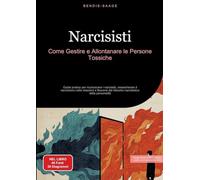 Narcisisti: Come Gestire e Allontanare le Persone Tossiche: Guida pratica per riconoscere i narcisisti, smascherare il narcisismo nelle relazioni e ... dal disturbo narcisistico della personalità