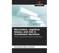 Narcissism, cognitive biases, and risk in investment decisions: A study in Business Administration and Psychology