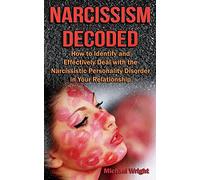 Narcissism Decoded: How to Identify and Effectively Deal with the Narcissistic Personality Disorder in Your Relationship
