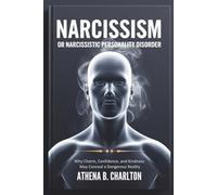 Narcissism or Narcissistic Personality Disorder: Why Charm, Confidence, and Kindness May Conceal a Dangerous Reality