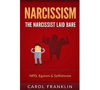 Narcissism: The - Narcissist - Laid Bare: NPD, Egoism & Selfishness (Psychopath, Narcissistic Personality Disorder, Narcissist Relationship, Borderline, Mood Disorders, Con Men, Sociopath)