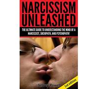 Narcissism Unleashed!: The Ultimate Guide To Understanding The Mind Of A Narcissist, Sociopath, And Psychopath!
