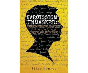 Narcissism Unmasked: A Guide to Spotting and Dealing with Toxic Traits