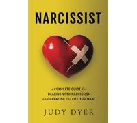 Narcissist: A Complete Guide for Dealing with Narcissism and Creating the Life You Want (The Narcissism Series)