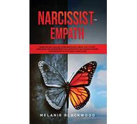 Narcissist and Empath: Guide for Self-Healing After Narcissistic Abuse. How to Fight Narcissism and Codependency in a Narcissistic Relationship. Master Your Emotions and Stop Being Manipulated