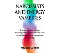 NARCISSIST AND ENERGY VAMPIRES: 7 ways to disarm the narcissist. Recovering and Healing from Emotional Abuse by Toxic People and Overcoming Anxiety ... Manipulation, Dark Psychology, PTSD, Trauma)