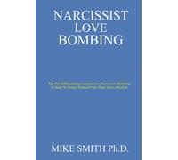 NARCISSIST LOVE BOMBING: Tips For Differentiating Genuine Love From Love Bombing In Order To Protect Yourself From Their Toxic Affection