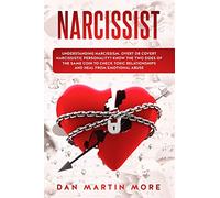 Narcissist: Understanding Narcissism: Overt or Covert Narcissistic Personality, Know the Two Sides of the Same Coin to Check Toxic Relationships and Heal from Emotional Abuse