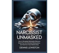 Narcissist Unmasked: How to Recognize Narcissistic Behavior, Break Free from Emotional Manipulation, and Heal from Toxic Relationships