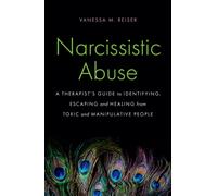 Narcissistic Abuse : A Therapist's Guide to Identifying, Escaping and Healing from Toxic and Manipulative People