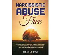 Narcissistic Abuse Free: The Journey Through the Stages of Recovery from Emotionally Abusive Relationships with Narcissists and Other Toxic People
