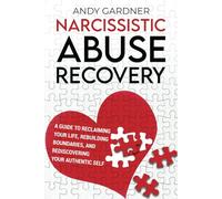 Narcissistic Abuse Recovery: A Guide to Reclaiming Your Life, Rebuilding Boundaries, and Rediscovering Your Authentic Self (Interpersonal Mastery)