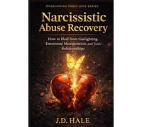 Narcissistic Abuse Recovery: How to Heal from Gaslighting, Emotional Manipulation, and Toxic Relationship (Overcoming Toxic Love Series)