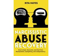 Narcissistic Abuse Recovery: How to Spot, Overcome, and Heal from Manipulation, Gaslighting, and Codependency (Healthy Relationships)