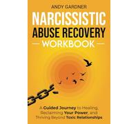Narcissistic Abuse Recovery Workbook: A Guided Journey to Healing, Reclaiming Your Power, and Thriving Beyond Toxic Relationships (Interpersonal Mastery)