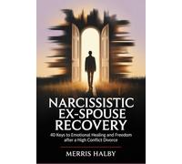 Narcissistic Ex-Spouse Recovery: 40 Keys to Emotional Healing and Freedom After a High Conflict Divorce