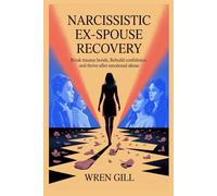 Narcissistic Ex-spouse Recovery: Break Trauma Bonds, Rebuild Confidence, and Thrive After Emotional Abuse