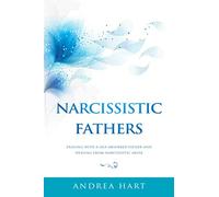 Narcissistic Fathers: Dealing with a Self-Absorbed Father and Healing from Narcissistic Abuse