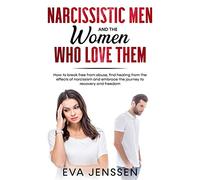 Narcissistic Men and the Women Who Love Them: How to break free from abuse, find healing from the effects of narcissism and embrace the journey to recovery and freedom