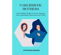 NARCISSISTIC MOTHERS: Adult Children Guide On How To Recover From a Narcissistic Parent and From CPTSD
