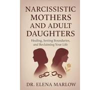 Narcissistic Mothers and Adult Daughters: Healing, Setting Boundaries, and Reclaiming Your Life