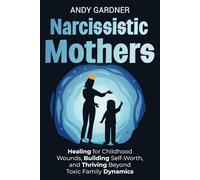 Narcissistic Mothers: Healing for Childhood Wounds, Building Self-Worth, and Thriving Beyond Toxic Family Dynamics (Interpersonal Mastery)