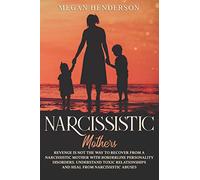 NARCISSISTIC MOTHERS: Revenge is Not the Way to Recover From a Narcissistic Mother With Borderline Personality Disorders. Understand Toxic Relationships and Heal From Narcissistic Abuses