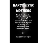 Narcissistic mothers: The truth about the difficulty of being the daughter of narcissistic Mother and how to cure it. A guide to healing and recovering from narcissistic abuse.