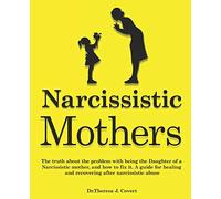 Narcissistic Mothers: The truth about the problem with being the daughter of a narcissistic mother, and how to fix it. A guide for healing and recovering after narcissistic abuse