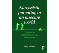 Narcissistic parenting in an insecure world: A History of Parenting Culture 1920s to Present