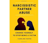 Narcissistic Partner Abuse: Change Yourself to Stop Being a Victim