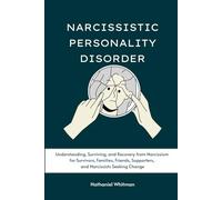 Narcissistic Personality Disorder: Understanding, Surviving, and Recovery from Narcissism for Survivors, Families, Friends, Supporters, and Narcissists Seeking Change