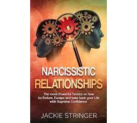Narcissistic Relationships: The most Powerful Tactics on how to Endure, Escape and take back your Life with Supreme Confidence