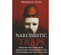 Narcissistic Traps: Breaking Free From Abuse, Gaslighting, Trauma Bonds, and the Patterns that Keep You Stuck