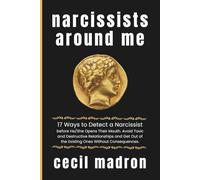 Narcissists Around Me: 17 Ways to Detect a Narcissist before He/She Opens Their Mouth. Avoid Toxic and Destructive Relationships and Get Out of the Existing Ones Without Consequences.