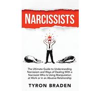 Narcissists: The Ultimate Guide to Understanding Narcissism and Ways of Dealing With a Narcissist Who Is Using Manipulation at Work or in an Abusive Relationship