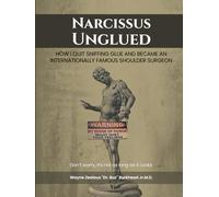 Narcissus Unglued: How I Quit Sniffing Glue And Became An Internationally Famous Shoulder Surgeon